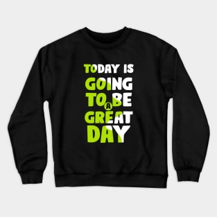 Today is going to be a Great Day Crewneck Sweatshirt